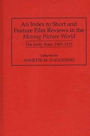Imagen del vendedor de An Index to Short and Feature Film Reviews in the Moving Picture World: The Early Years, 1907-1915 (Bibliographies and Indexes in the Performing Arts) by D'Agostino, Annette M. [Hardcover ] a la venta por booksXpress