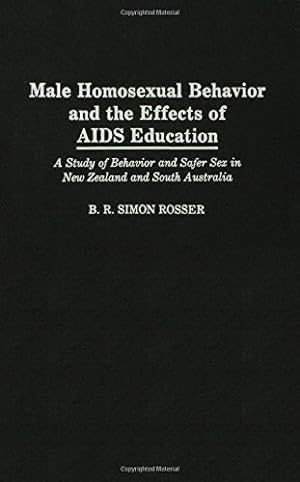 Seller image for Male Homosexual Behavior and the Effects of AIDS Education: A Study of Behavior and Safer Sex in New Zealand and South Australia by Simon Rosser, B R [Hardcover ] for sale by booksXpress