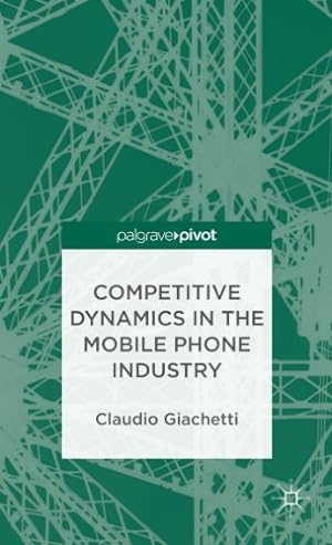Image du vendeur pour Competitive Dynamics in the Mobile Phone Industry (Palgrave Pivot) by Giachetti, C. [Hardcover ] mis en vente par booksXpress