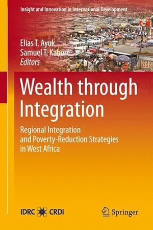 Seller image for Wealth through Integration: Regional Integration and Poverty-Reduction Strategies in West Africa (Insight and Innovation in International Development) [Paperback ] for sale by booksXpress