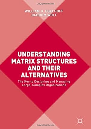 Image du vendeur pour Understanding Matrix Structures and their Alternatives: The Key to Designing and Managing Large, Complex Organizations by Egelhoff, William G., Wolf, Joachim [Hardcover ] mis en vente par booksXpress