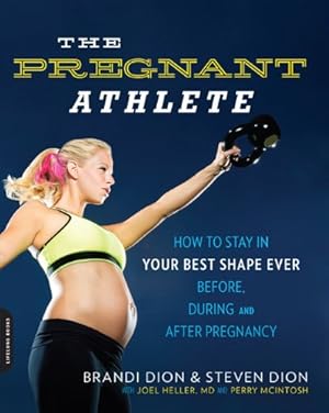 Imagen del vendedor de The Pregnant Athlete: How to Stay in Your Best Shape Ever--Before, During, and After Pregnancy by Dion, Brandi, Dion, Steven, Perry, McIntosh, Heller, Joel [Paperback ] a la venta por booksXpress