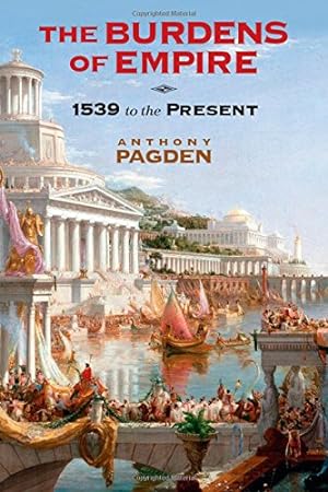 Seller image for The Burdens of Empire: 1539 to the Present by Pagden, Anthony [Hardcover ] for sale by booksXpress