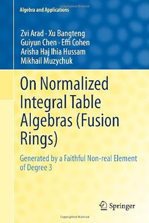 Seller image for On Normalized Integral Table Algebras (Fusion Rings): Generated by a Faithful Non-real Element of Degree 3 (Algebra and Applications) by Arad, Zvi, Bangteng, Xu, Chen, Guiyun, Cohen, Effi, Haj Ihia Hussam, Arisha, Muzychuk, Mikhail [Hardcover ] for sale by booksXpress