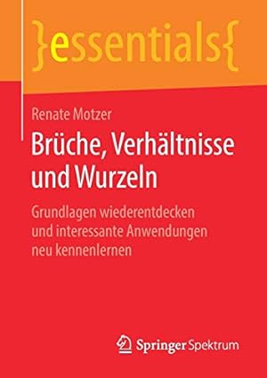 Seller image for Brüche, Verhältnisse und Wurzeln: Grundlagen wiederentdecken und interessante Anwendungen neu kennenlernen (essentials) (German Edition) by Motzer, Renate [Paperback ] for sale by booksXpress