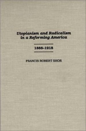 Image du vendeur pour Utopianism and Radicalism in a Reforming America: 1888-1918 (Contributions in American History) by Shor Ph.D., Francis [Hardcover ] mis en vente par booksXpress