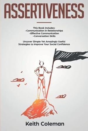 Immagine del venditore per Assertiveness: 3 Books in 1 - Communication in Relationships, Effective Communication, Conversation Skills. Uncover Simple Yet Amazingly Useful Strategies to Improve Your Social Confidence by Coleman, Keith [Paperback ] venduto da booksXpress