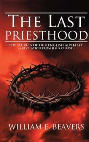 Imagen del vendedor de The Last Priesthood: The Secrets of Our English Alphabet ( A Revelation from Jesus Christ ) [Hardcover ] a la venta por booksXpress