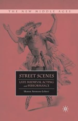 Immagine del venditore per Street Scenes: Late Medieval Acting and Performance (The New Middle Ages) by Aronson-Lehavi, S. [Paperback ] venduto da booksXpress