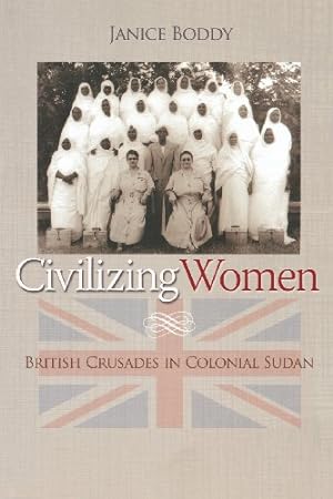 Image du vendeur pour Civilizing Women: British Crusades in Colonial Sudan by Boddy, Janice [Paperback ] mis en vente par booksXpress