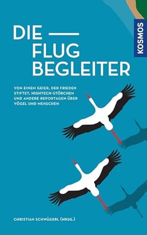 Seller image for Die Flugbegleiter : Von einem Geier, der Frieden stiftet, Hightech-Strchen und andere Reportagen ber Vgel und Menschen for sale by AHA-BUCH GmbH