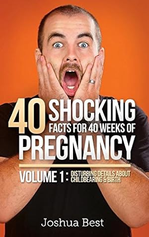 Bild des Verkufers fr 40 Shocking Facts for 40 Weeks of Pregnancy - Volume 1: Disturbing Details About Childbearing & Birth by Best, Joshua D [Paperback ] zum Verkauf von booksXpress