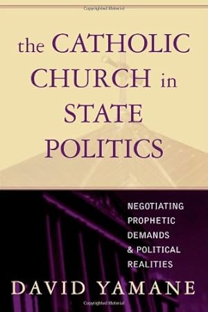 Bild des Verkufers fr The Catholic Church in State Politics: Negotiating Prophetic Demands and Political Realities by Yamane, David A. [Paperback ] zum Verkauf von booksXpress