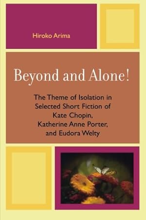 Imagen del vendedor de Beyond and Alone: The Theme of Isolation in Selected Short Fiction of Kate Chopin, Katherine Anne Porter, and Eudora Welty by Arima, Hiroko [Paperback ] a la venta por booksXpress