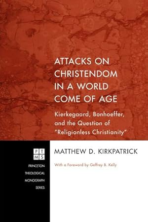 Seller image for Attacks on Christendom in a World Come of Age: Kierkegaard, Bonhoeffer, and the Question of ""Religionless Christianity (Princeton Theological Monograph) by Matthew D. Kirkpatrick [Paperback ] for sale by booksXpress