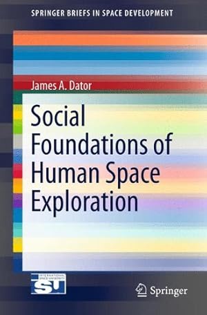 Immagine del venditore per Social Foundations of Human Space Exploration (SpringerBriefs in Space Development) by Dator, James A. [Paperback ] venduto da booksXpress