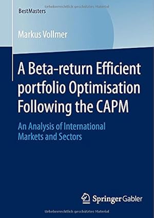 Immagine del venditore per A Beta-return Efficient Portfolio Optimisation Following the CAPM: An Analysis of International Markets and Sectors (BestMasters) by Vollmer, Markus [Paperback ] venduto da booksXpress