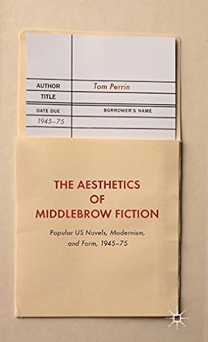 Immagine del venditore per The Aesthetics of Middlebrow Fiction: Popular US Novels, Modernism, and Form, 194575 by Perrin, Tom [Hardcover ] venduto da booksXpress