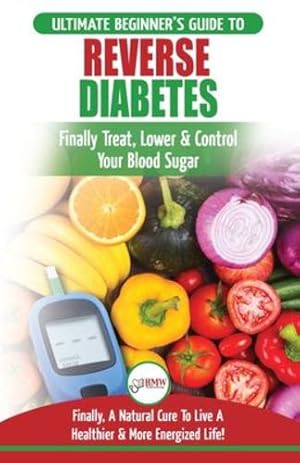 Image du vendeur pour Reverse Diabetes: The Ultimate Beginner's Diet Guide To Reversing Diabetes - A Guide to Finally Cure, Lower & Control Your Blood Sugar (Diabetic, Insulin Resistance Diet, Diabetes Cure) [Soft Cover ] mis en vente par booksXpress