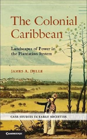 Immagine del venditore per The Colonial Caribbean: Landscapes of Power in Jamaica's Plantation System (Case Studies in Early Societies) by Delle, James A. [Paperback ] venduto da booksXpress