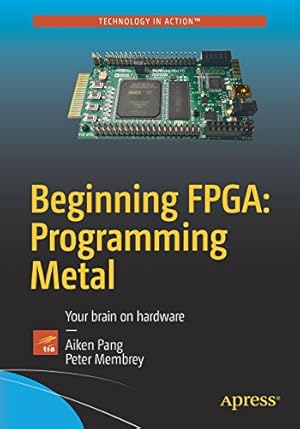 Image du vendeur pour Beginning FPGA: Programming Metal: Your brain on hardware by Pang, Aiken, Membrey, Peter [Paperback ] mis en vente par booksXpress