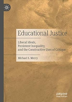 Image du vendeur pour Educational Justice: Liberal Ideals, Persistent Inequality, and the Constructive Uses of Critique by Merry, Michael S. [Hardcover ] mis en vente par booksXpress