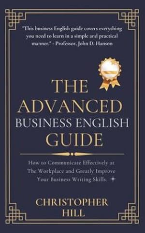 Immagine del venditore per The Advanced Business English Guide: How to Communicate Effectively at The Workplace and Greatly Improve Your Business Writing Skills [Soft Cover ] venduto da booksXpress