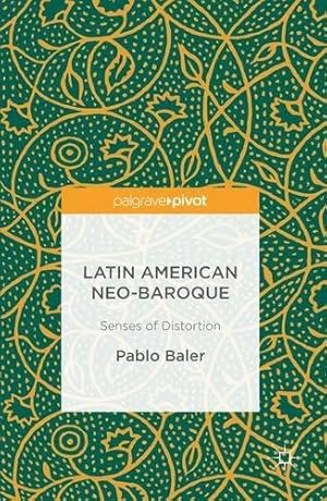 Bild des Verkufers fr Latin American Neo-Baroque: Senses of Distortion by Baler, Pablo [Hardcover ] zum Verkauf von booksXpress