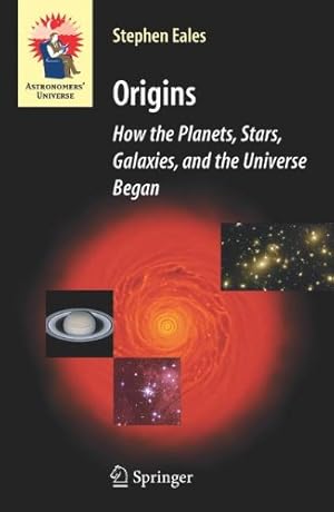 Image du vendeur pour Origins: How the Planets, Stars, Galaxies, and the Universe Began (Astronomers' Universe) by Stephen Eales [Hardcover ] mis en vente par booksXpress