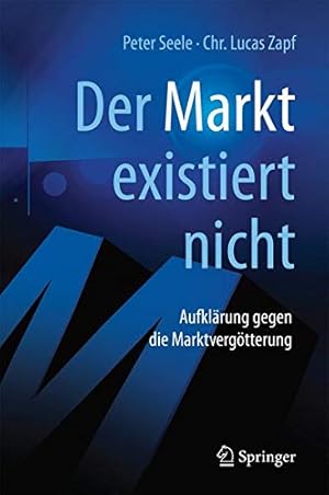 Image du vendeur pour "Der Markt" existiert nicht: Aufklärung gegen die Marktvergötterung (German Edition) by Seele, Peter, Zapf, Chr. Lucas [Hardcover ] mis en vente par booksXpress