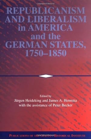 Seller image for Republicanism and Liberalism in America and the German States, 1750-1850 (Publications of the German Historical Institute) [Hardcover ] for sale by booksXpress