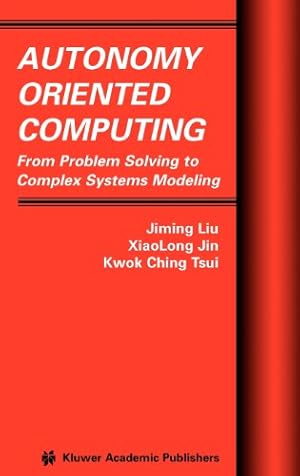Seller image for Autonomy Oriented Computing: From Problem Solving to Complex Systems Modeling (Multiagent Systems, Artificial Societies, and Simulated Organizations) by Liu, Jiming, Jin, XiaoLong, Tsui, Kwok Ching [Hardcover ] for sale by booksXpress