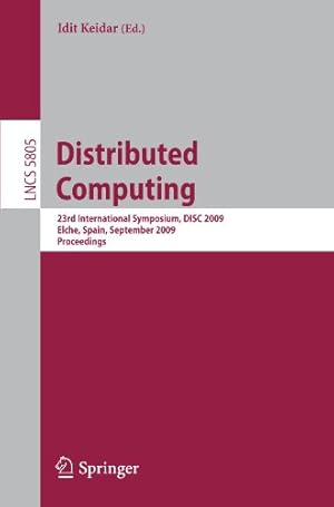 Seller image for Distributed Computing: 23rd International Symposium, DISC 2009, Elche, Spain, September 23-25, 2009, Proceedings (Lecture Notes in Computer Science / Theoretical Computer Science and General Issues) [Paperback ] for sale by booksXpress