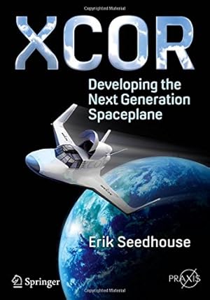 Seller image for XCOR, Developing the Next Generation Spaceplane (Springer Praxis Books) by Seedhouse, Erik [Paperback ] for sale by booksXpress