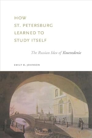 Immagine del venditore per How St. Petersburg Learned to Study Itself: The Russian Idea of Kraevedenie (Studies of the Harriman Institute) by Johnson, Emily D. [Paperback ] venduto da booksXpress