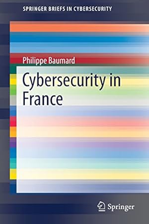 Seller image for Cybersecurity in France (SpringerBriefs in Cybersecurity) by Baumard, Philippe [Paperback ] for sale by booksXpress