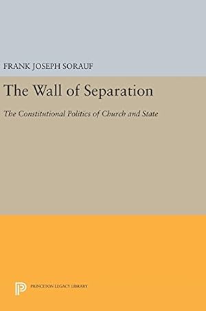 Seller image for The Wall of Separation: The Constitutional Politics of Church and State (Princeton Legacy Library) by Sorauf, Frank Joseph [Hardcover ] for sale by booksXpress