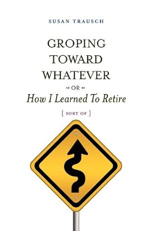 Immagine del venditore per Groping Toward Whatever or How I Learned to Retire, Sort of by Trausch, Susan R. [Paperback ] venduto da booksXpress