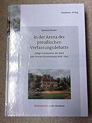 In Der Arena Der Preussischen Verfassungsdebatte: Adlige Gutsbesitzer Der Mark Und Provinz Brande...