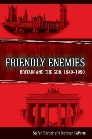 Seller image for Friendly Enemies: Britain and the GDR, 1949-1990 by Berger, Stefan, LaPorte, Norman [Paperback ] for sale by booksXpress