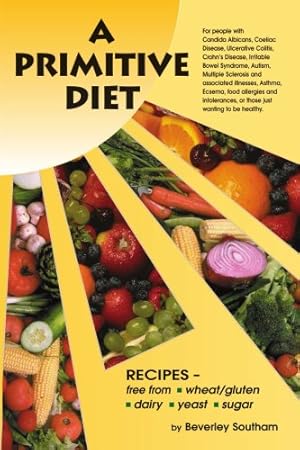 Seller image for A Primitive Diet: A Book of Recipes free from Wheat/Gluten, Dairy Products, Yeast and Sugar: For people with Candidiasis, Coeliac Disease, Irritable . and those just wanting to become healthy [Soft Cover ] for sale by booksXpress