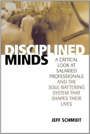 Imagen del vendedor de Disciplined Minds: A Critical Look at Salaried Professionals and the Soul-battering System That Shapes Their Lives by Schmidt, Jeff [Paperback ] a la venta por booksXpress