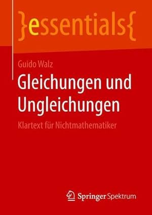Seller image for Gleichungen und Ungleichungen: Klartext für Nichtmathematiker (essentials) (German Edition) by Walz, Guido [Paperback ] for sale by booksXpress