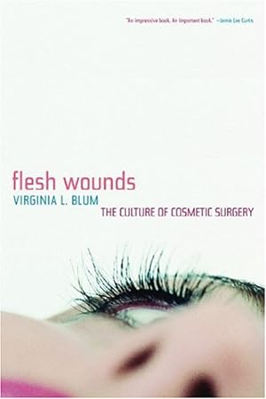 Seller image for Flesh Wounds: The Culture of Cosmetic Surgery by Blum, Virginia [Paperback ] for sale by booksXpress