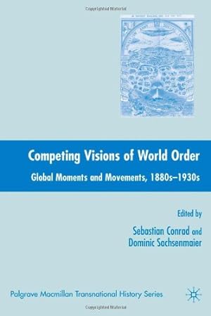 Seller image for Competing Visions of World Order: Global Moments and Movements, 1880s-1930s (Palgrave Macmillan Transnational History Series) by Conrad, Sebastian, Sachsenmaier, Dominic [Hardcover ] for sale by booksXpress