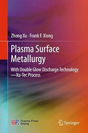 Immagine del venditore per Plasma Surface Metallurgy: With Double Glow Discharge TechnologyXu-Tec Process by Xu, Zhong, Xiong, Frank F. [Hardcover ] venduto da booksXpress