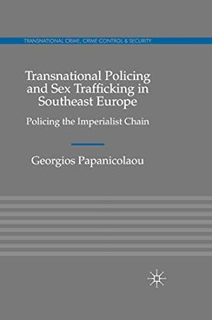 Seller image for Transnational Policing and Sex Trafficking in Southeast Europe: Policing the Imperialist Chain (Transnational Crime, Crime Control and Security) by Papanicolaou, Georgios [Paperback ] for sale by booksXpress