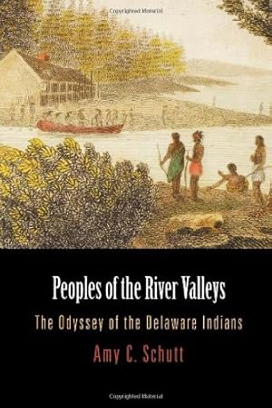 Image du vendeur pour Peoples of the River Valleys: The Odyssey of the Delaware Indians (Early American Studies) by Schutt, Amy C. [Paperback ] mis en vente par booksXpress