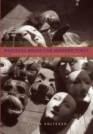 Seller image for Medieval Roles for Modern Times: Theater and the Battle for the French Republic by Solterer, Helen [Paperback ] for sale by booksXpress