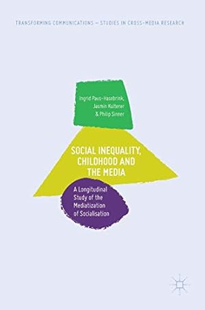 Seller image for Social Inequality, Childhood and the Media: A Longitudinal Study of the Mediatization of Socialisation (Transforming Communications Studies in Cross-Media Research) by Paus-Hasebrink, Ingrid, Kulterer, Jasmin, Sinner, Philip [Hardcover ] for sale by booksXpress